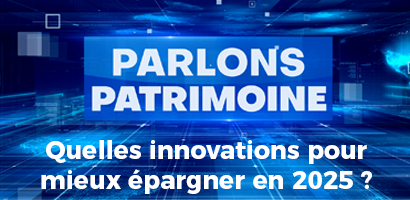 Parlons Patrimoine - Quelles innovations pour mieux épargner en 2025 ?